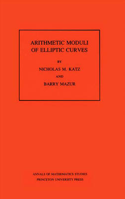 Arithmetic Moduli of Elliptic Curves - Nicholas M. Katz, Barry Mazur