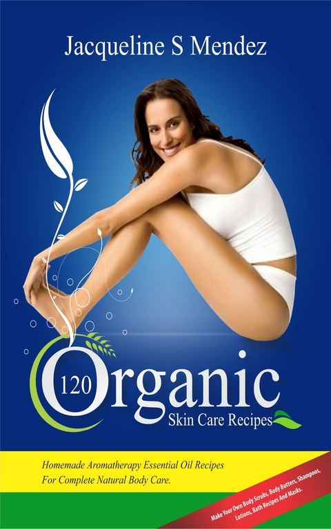 120 Organic Skin Care Recipes -  Jacqueline S Mendez