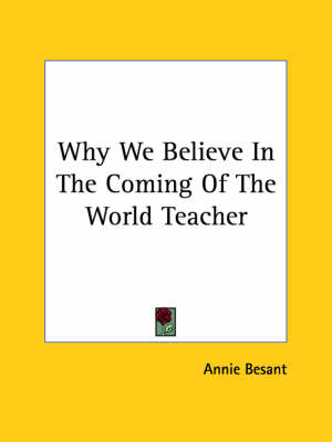 Why We Believe In The Coming Of The World Teacher - Annie Besant