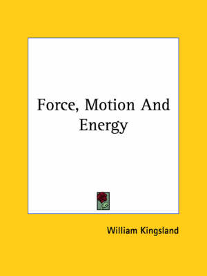 Force, Motion And Energy - William Kingsland