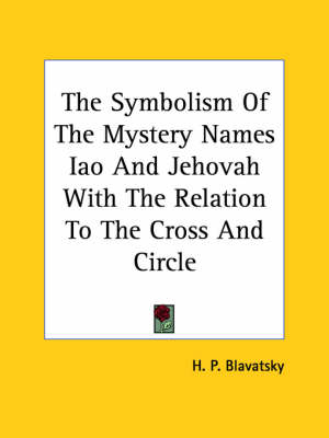 The Symbolism Of The Mystery Names Iao And Jehovah With The Relation To The Cross And Circle
