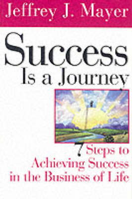 Success is a Journey: 7 Steps to Achieving Success in the Business of Life