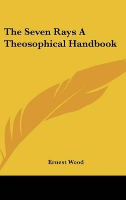 The Seven Rays A Theosophical Handbook - Ernest Wood