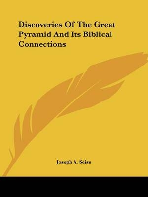 Discoveries Of The Great Pyramid And Its Biblical Connections - Joseph A Seiss