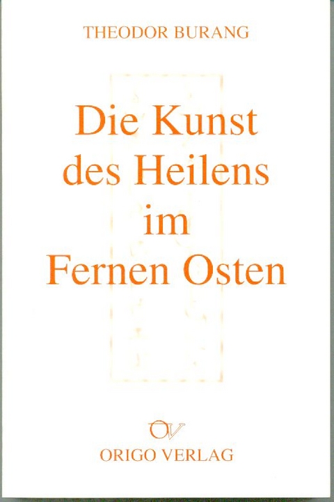 Die Kunst des Heilens im Fernen Osten - Theodor Burang