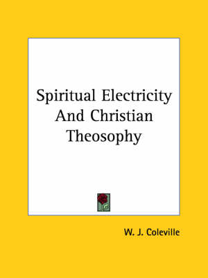 Spiritual Electricity And Christian Theosophy - W J Coleville