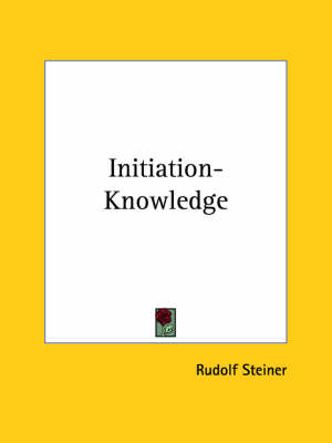 Initiation-Knowledge - Dr Rudolf Steiner