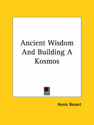 Ancient Wisdom And Building A Kosmos - Annie Wood Besant