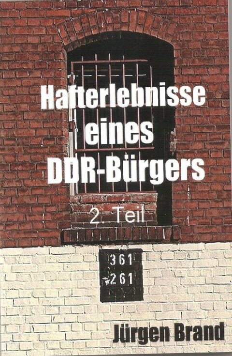 Hafterlebnisse eines DDR-B&uuml;rgers 2. Teil - J&uuml;rgen Brand
