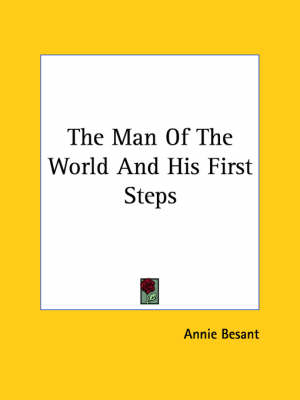 The Man Of The World And His First Steps - Annie Wood Besant