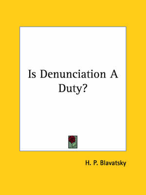 Is Denunciation A Duty? - Helena Petrovna Blavatsky, H P Blavatsky