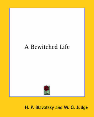 A Bewitched Life - Helena Petrovna Blavatsky, W Q Judge, H P Blavatsky