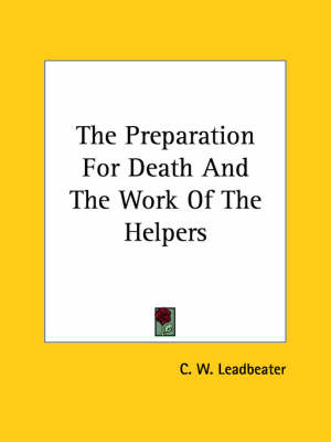 The Preparation For Death And The Work Of The Helpers - C W Leadbeater