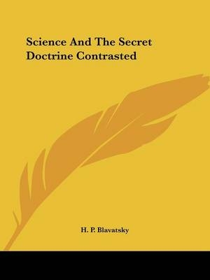 Science And The Secret Doctrine Contrasted - Helena Petrovna Blavatsky, H P Blavatsky