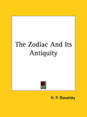 The Zodiac And Its Antiquity - Helena Petrovna Blavatsky, H P Blavatsky