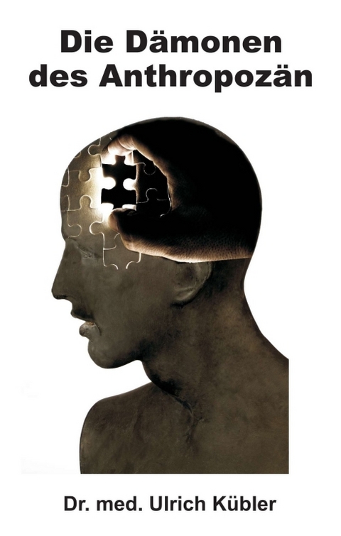 Die D&auml;monen des Anthropoz&auml;n - Dr. med Ulrich K&uuml;bler