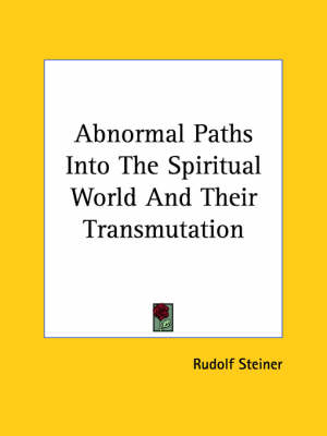 Abnormal Paths Into the Spiritual World and Their Transmutation - Dr Rudolf Steiner