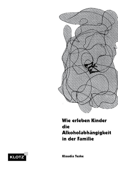 Wie erleben Kinder die Alkoholabh&auml;ngigkeit in der Familie - Klaudia Teske