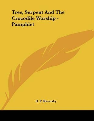 Tree, Serpent And The Crocodile Worship - Pamphlet - H P Blavatsky