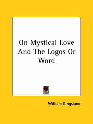 On Mystical Love And The Logos Or Word - William Kingsland