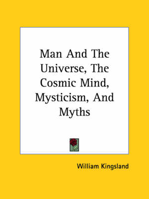 Man And The Universe, The Cosmic Mind, Mysticism, And Myths - William Kingsland