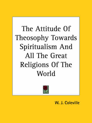 The Attitude Of Theosophy Towards Spiritualism And All The Great Religions Of The World