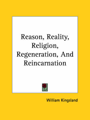 Reason, Reality, Religion, Regeneration, And Reincarnation - William Kingsland