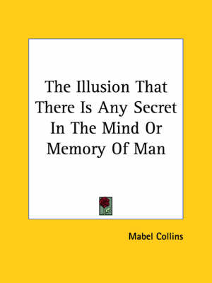 The Illusion That There Is Any Secret In The Mind Or Memory Of Man - Mabel Collins