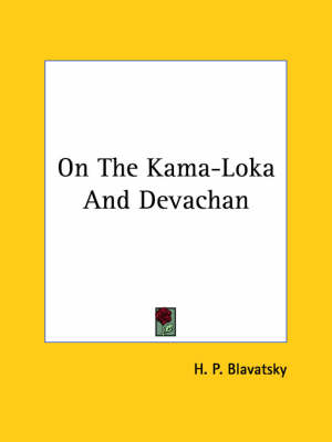 On The Kama-Loka And Devachan - Helena Petrovna Blavatsky, H P Blavatsky