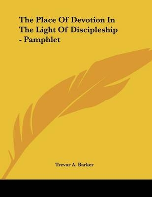 The Place Of Devotion In The Light Of Discipleship - Pamphlet - Trevor A Barker