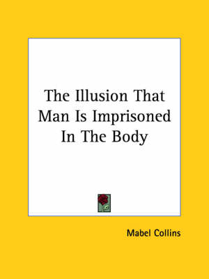 The Illusion That Man Is Imprisoned In The Body - Mabel Collins