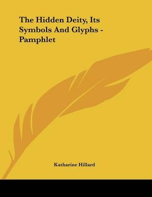 The Hidden Deity, Its Symbols And Glyphs - Pamphlet - Katharine Hillard