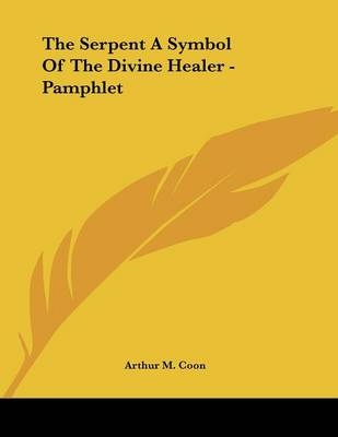 The Serpent A Symbol Of The Divine Healer - Pamphlet - Arthur M Coon
