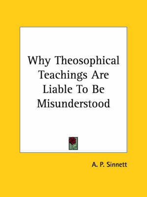Why Theosophical Teachings Are Liable To Be Misunderstood - A P Sinnett