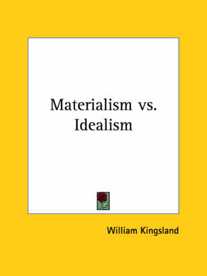 Materialism vs. Idealism - William Kingsland