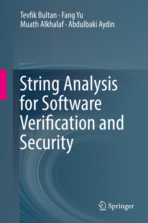 String Analysis for Software Verification and Security - Tevfik Bultan, Fang Yu, Muath Alkhalaf, Abdulbaki Aydin