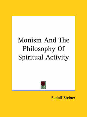 Monism And The Philosophy Of Spiritual Activity - Dr Rudolf Steiner