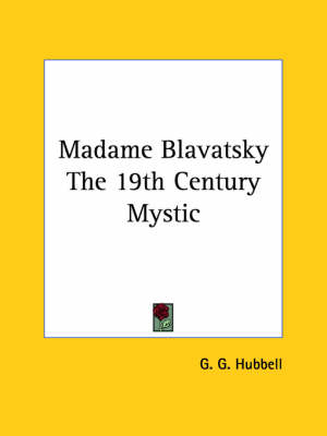 Madame Blavatsky The 19th Century Mystic - G G Hubbell