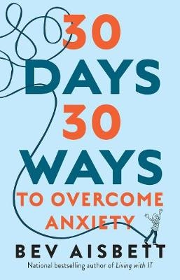30 Days 30 Ways to Overcome Anxiety: from the bestselling anxiety expert -  Bev Aisbett