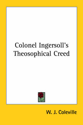 Colonel Ingersoll's Theosophical Creed - W J Coleville