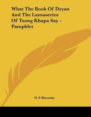 What The Book Of Dzyan And The Lamaseries Of Tsong Khapa Say - Pamphlet - H P Blavatsky