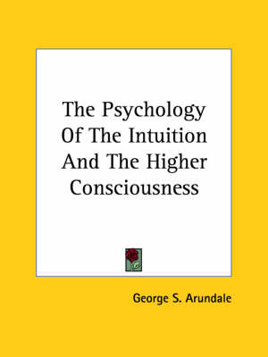 The Psychology Of The Intuition And The Higher Consciousness - George S Arundale