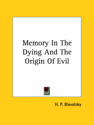 Memory In The Dying And The Origin Of Evil - Helena Petrovna Blavatsky, H P Blavatsky