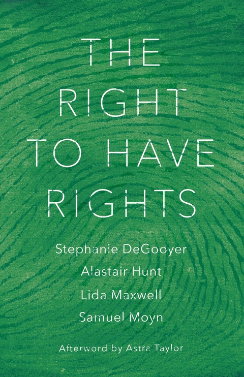 The Right to Have Rights - Stephanie Degooyer, Samuel Moyn, Alastair Hunt, Astra Taylor