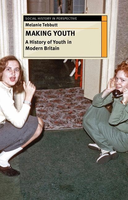Making Youth: A History of Youth in Modern Britain -  Melanie Tebbutt