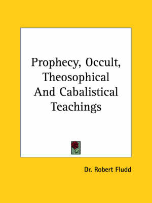 Prophecy, Occult, Theosophical And Cabalistical Teachings - Robert Fludd, Dr Robert Fludd
