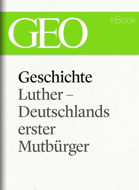 Geschichte: Luther &ndash; Deutschlands erster Mutb&uuml;rger (GEO eBook Single)