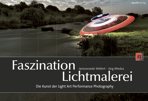 Faszination Lichtmalerei - Jan Leonardo W&ouml;llert, J&ouml;rg Miedza