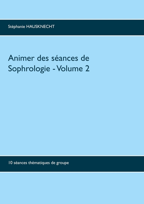 Animer des s&eacute;ances de sophrologie Volume 2 - St&eacute;phanie Hausknecht