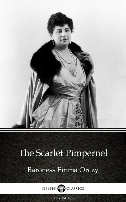 Scarlet Pimpernel by Baroness Emma Orczy - Delphi Classics (Illustrated) -  Baroness Emma Orczy